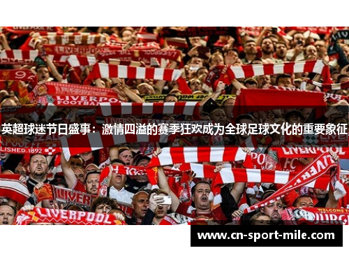 英超球迷节日盛事：激情四溢的赛季狂欢成为全球足球文化的重要象征