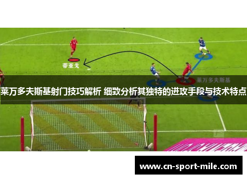 莱万多夫斯基射门技巧解析 细致分析其独特的进攻手段与技术特点