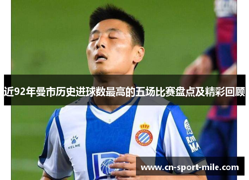近92年曼市历史进球数最高的五场比赛盘点及精彩回顾