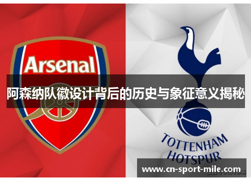 阿森纳队徽设计背后的历史与象征意义揭秘 阿森纳队徽设计背后的历史与象征意义揭秘
