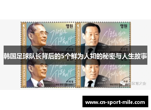 韩国足球队长背后的5个鲜为人知的秘密与人生故事 韩国足球队长背后的5个鲜为人知的秘密与人生故事