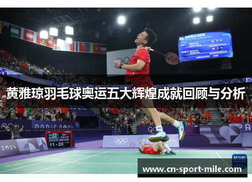 黄雅琼羽毛球奥运五大辉煌成就回顾与分析