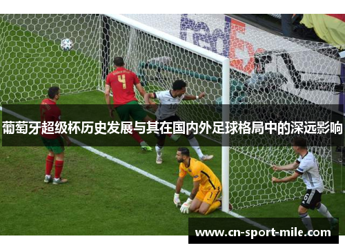葡萄牙超级杯历史发展与其在国内外足球格局中的深远影响