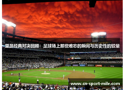 里昂经典对决回顾:足球场上那些难忘的瞬间与历史性的较量 里昂经典对决回顾:足球场上那些难忘的瞬间与历史性的较量